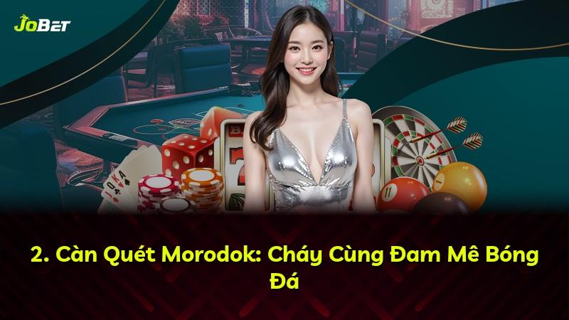 2. Càn Quét Morodok: Cháy Cùng Đam Mê Bóng Đá