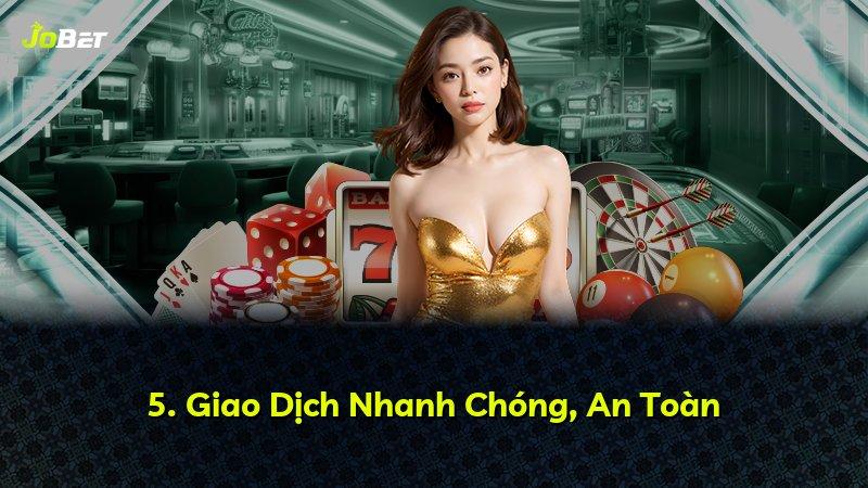 5. Giao Dịch Nhanh Chóng, An Toàn