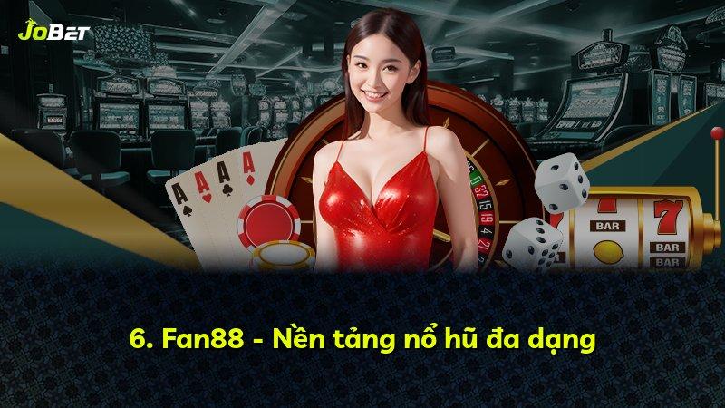 6. Fan88 - Nền tảng nổ hũ đa dạng