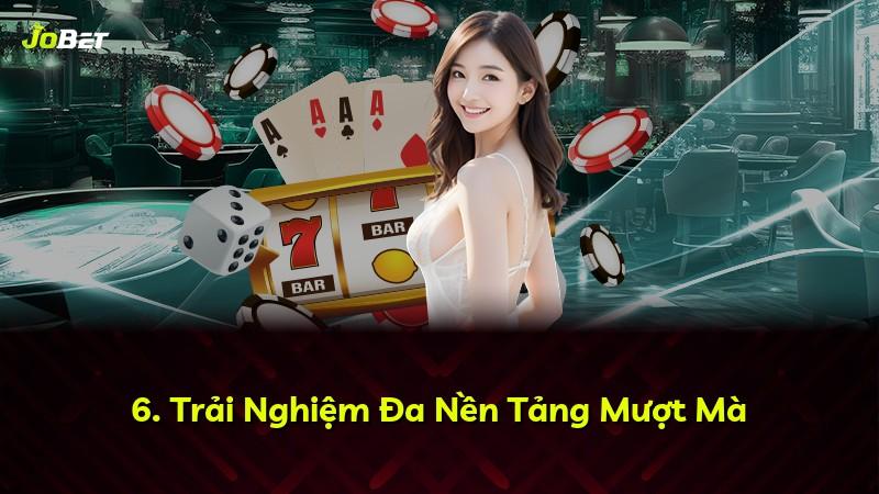 6. Trải Nghiệm Đa Nền Tảng Mượt Mà