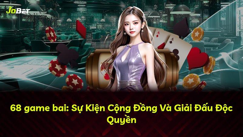 68 game bai: Sự Kiện Cộng Đồng Và Giải Đấu Độc Quyền