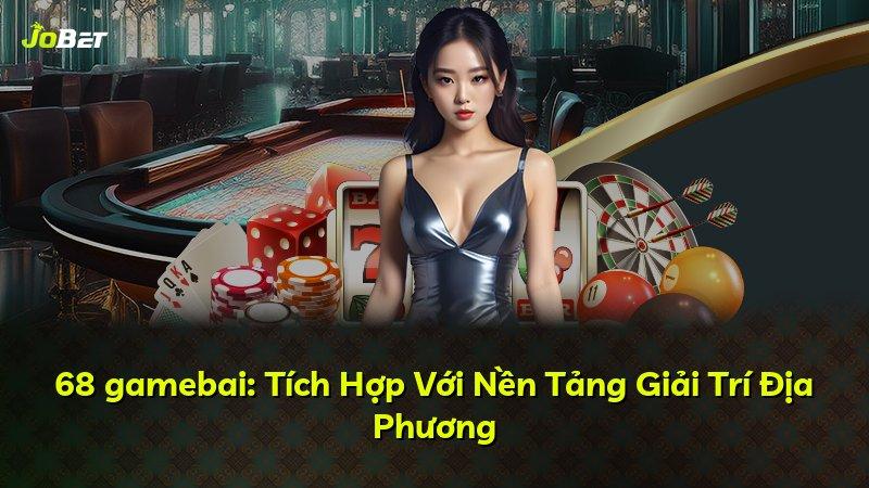 68 gamebai: Tích Hợp Với Nền Tảng Giải Trí Địa Phương