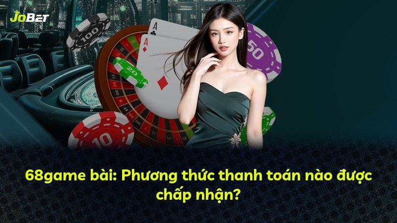 68game bài: Phương thức thanh toán nào được chấp nhận?