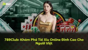 789Club: Khám Phá Tài Xỉu Online Đỉnh Cao Cho Người Việt