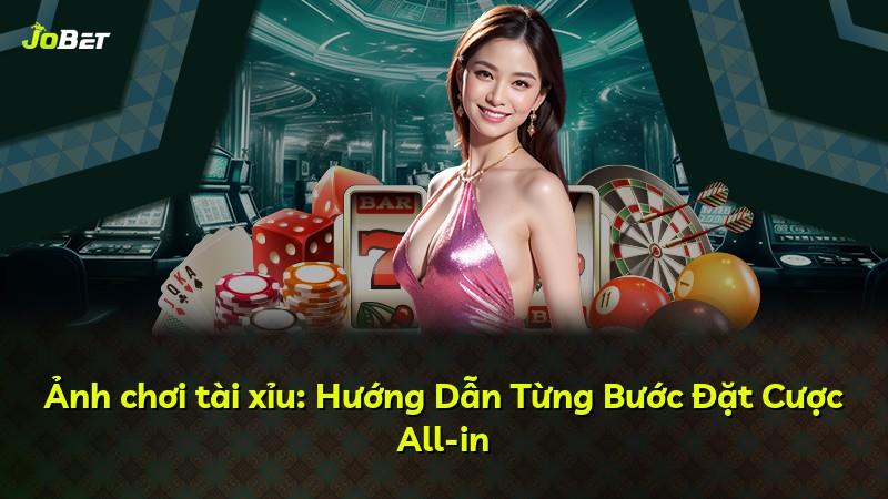 Ảnh chơi tài xỉu: Hướng Dẫn Từng Bước Đặt Cược All-in