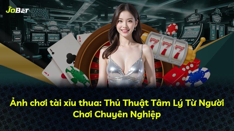 Ảnh chơi tài xỉu thua: Thủ Thuật Tâm Lý Từ Người Chơi Chuyên Nghiệp