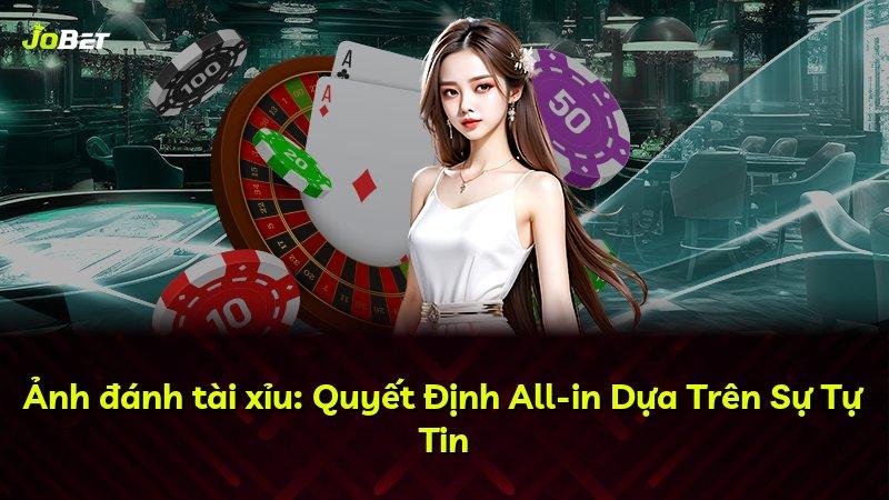 Ảnh đánh tài xỉu: Quyết Định All-in Dựa Trên Sự Tự Tin