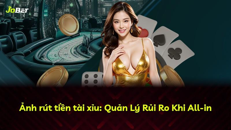 Ảnh rút tiền tài xỉu: Quản Lý Rủi Ro Khi All-in