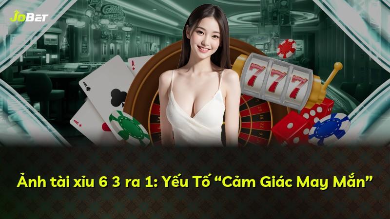 Ảnh tài xỉu 6 3 ra 1: Yếu Tố “Cảm Giác May Mắn”