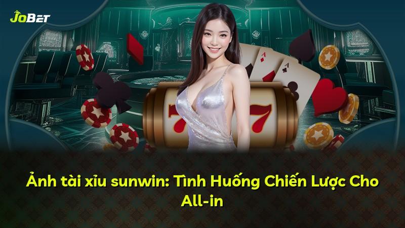 Ảnh tài xỉu sunwin: Tình Huống Chiến Lược Cho All-in