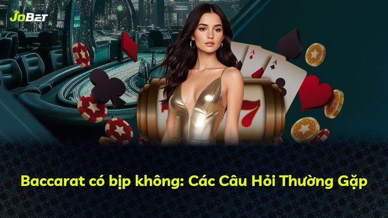 Baccarat có bịp không: Các Câu Hỏi Thường Gặp