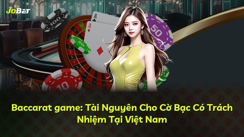 Baccarat game: Tài Nguyên Cho Cờ Bạc Có Trách Nhiệm Tại Việt Nam