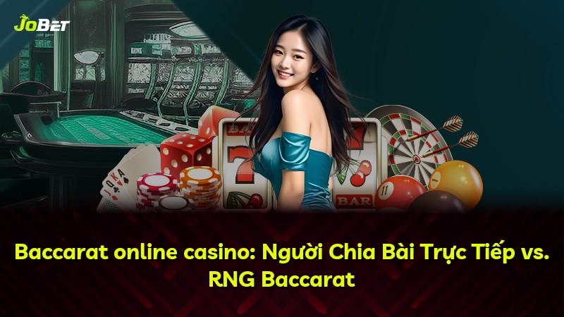 Baccarat online casino: Người Chia Bài Trực Tiếp vs. RNG Baccarat
