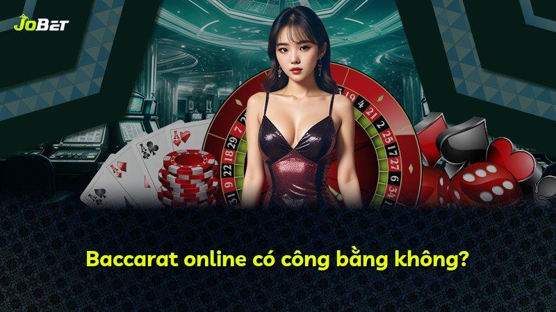 Baccarat online có công bằng không?