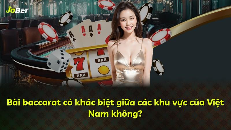 Bài baccarat có khác biệt giữa các khu vực của Việt Nam không?