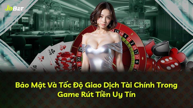 Bảo Mật Và Tốc Độ Giao Dịch Tài Chính Trong Game Rút Tiền Uy Tín