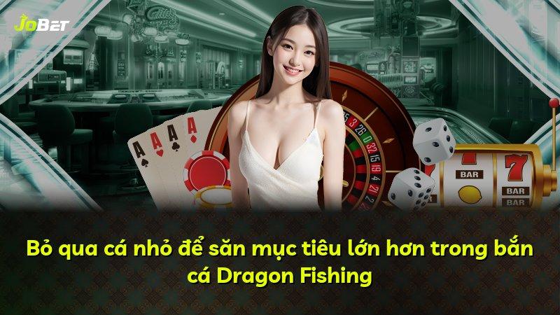 Bỏ qua cá nhỏ để săn mục tiêu lớn hơn trong bắn cá Dragon Fishing