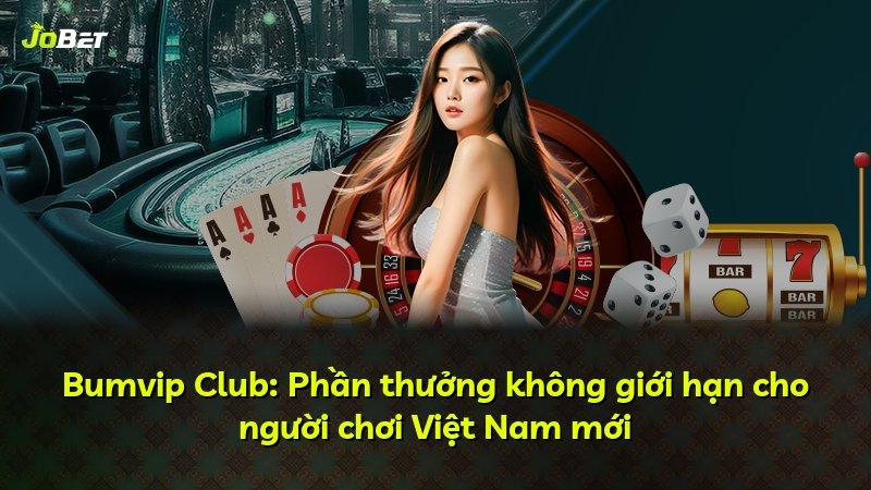 Bumvip Club: Phần thưởng không giới hạn cho người chơi Việt Nam mới