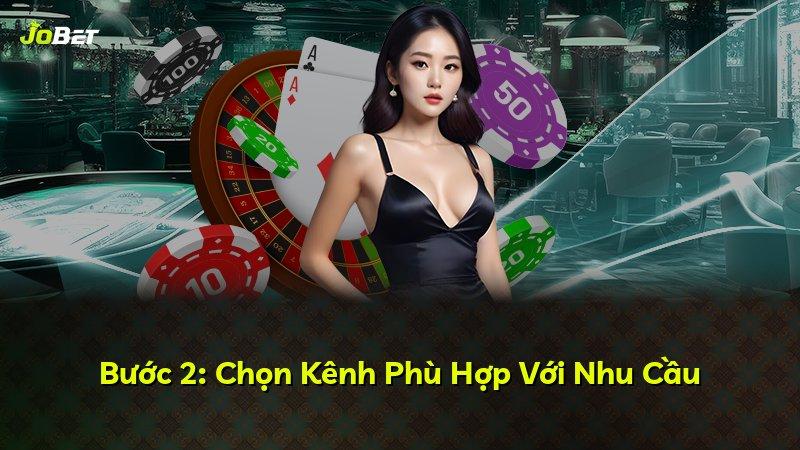 Bước 2: Chọn Kênh Phù Hợp Với Nhu Cầu