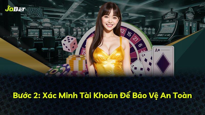 Bước 2: Xác Minh Tài Khoản Để Bảo Vệ An Toàn