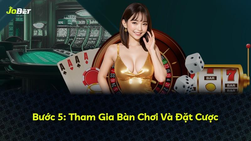Bước 5: Tham Gia Bàn Chơi Và Đặt Cược