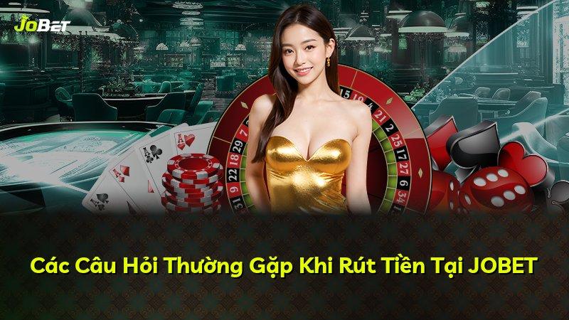 Các Câu Hỏi Thường Gặp Khi Rút Tiền Tại JOBET