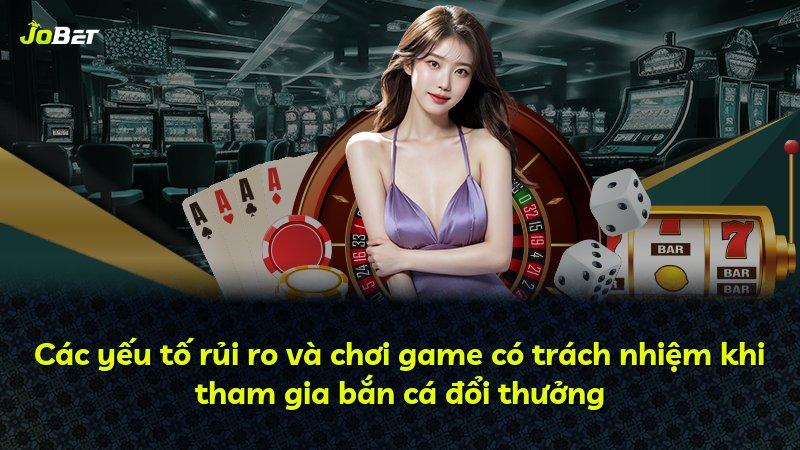 Các yếu tố rủi ro và chơi game có trách nhiệm khi tham gia bắn cá đổi thưởng