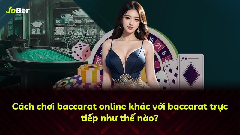 Cách chơi baccarat online khác với baccarat trực tiếp như thế nào?
