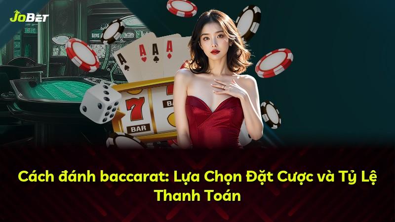 Cách đánh baccarat: Lựa Chọn Đặt Cược và Tỷ Lệ Thanh Toán