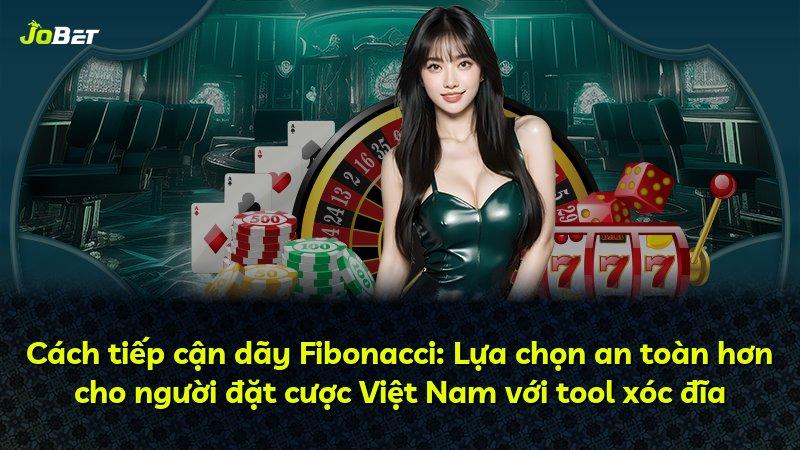 Cách tiếp cận dãy Fibonacci: Lựa chọn an toàn hơn cho người đặt cược Việt Nam với tool xóc đĩa