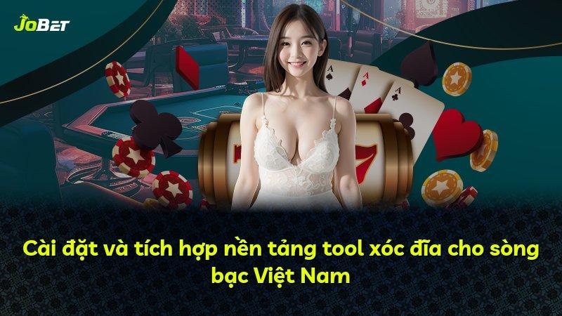 Cài đặt và tích hợp nền tảng tool xóc đĩa cho sòng bạc Việt Nam
