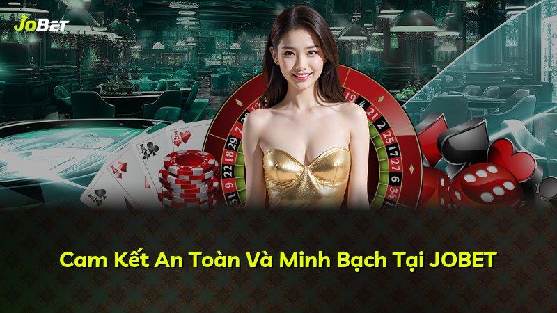 Cam Kết An Toàn Và Minh Bạch Tại JOBET