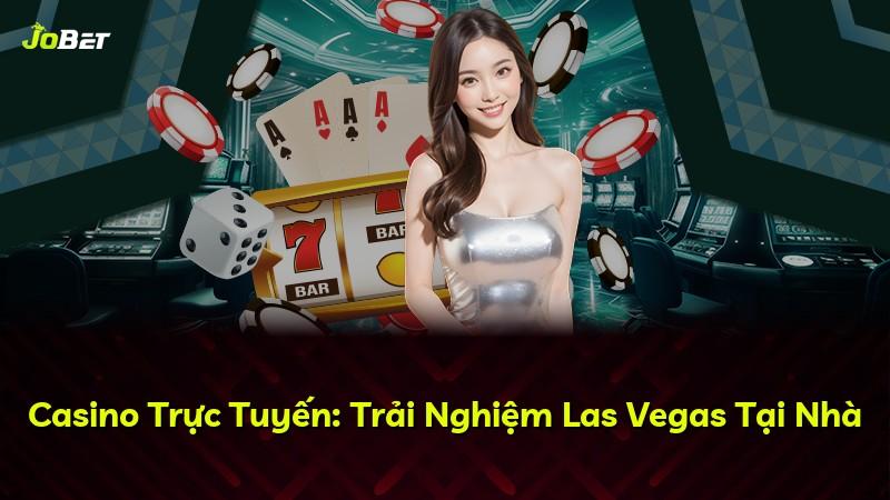 Casino Trực Tuyến: Trải Nghiệm Las Vegas Tại Nhà