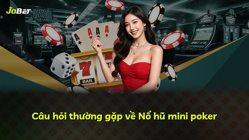 Câu hỏi thường gặp về Nổ hũ mini poker