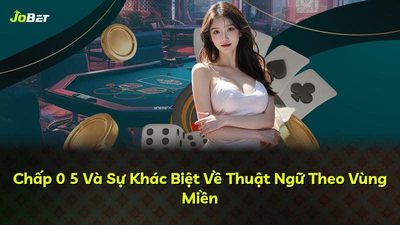 Chấp 0 5 Và Sự Khác Biệt Về Thuật Ngữ Theo Vùng Miền