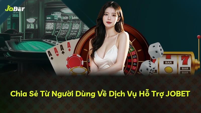 Chia Sẻ Từ Người Dùng Về Dịch Vụ Hỗ Trợ JOBET
