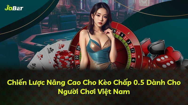 Chiến Lược Nâng Cao Cho Kèo Chấp 0.5 Dành Cho Người Chơi Việt Nam