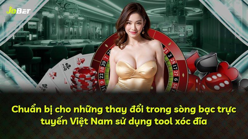 Chuẩn bị cho những thay đổi trong sòng bạc trực tuyến Việt Nam sử dụng tool xóc đĩa