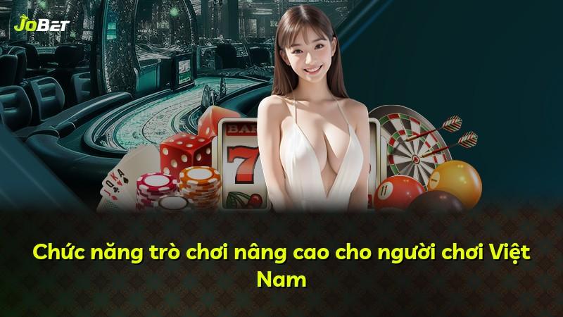 Chức năng trò chơi nâng cao cho người chơi Việt Nam