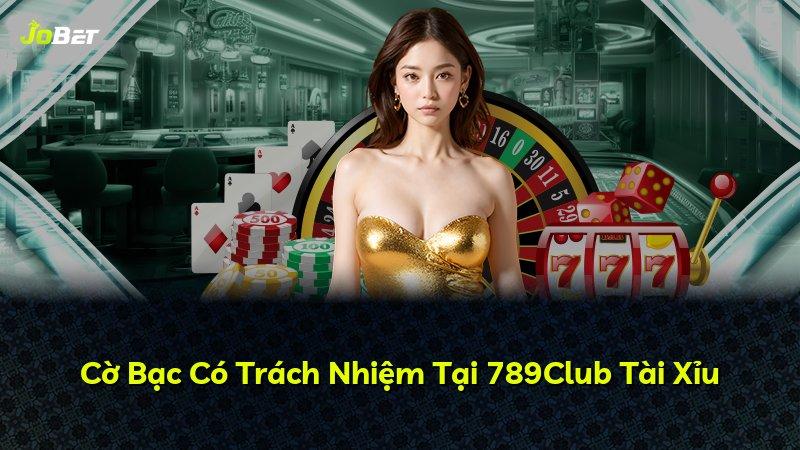 Cờ Bạc Có Trách Nhiệm Tại 789Club Tài Xỉu