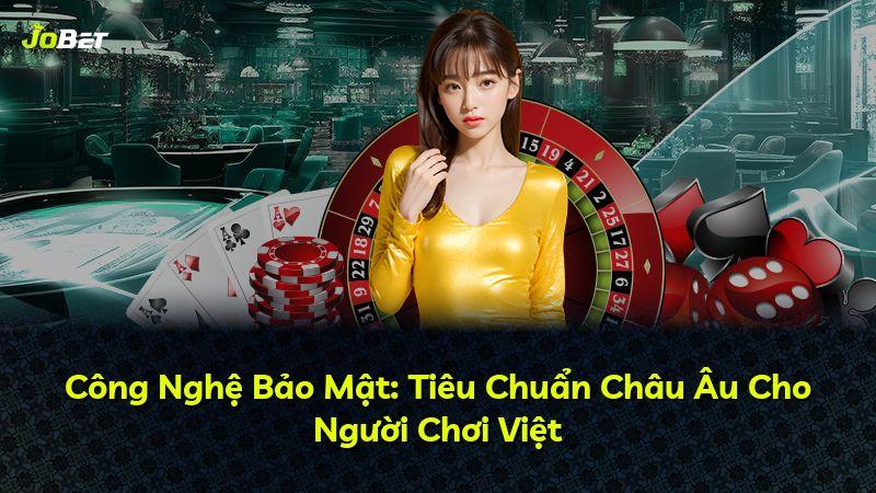 Công Nghệ Bảo Mật: Tiêu Chuẩn Châu Âu Cho Người Chơi Việt