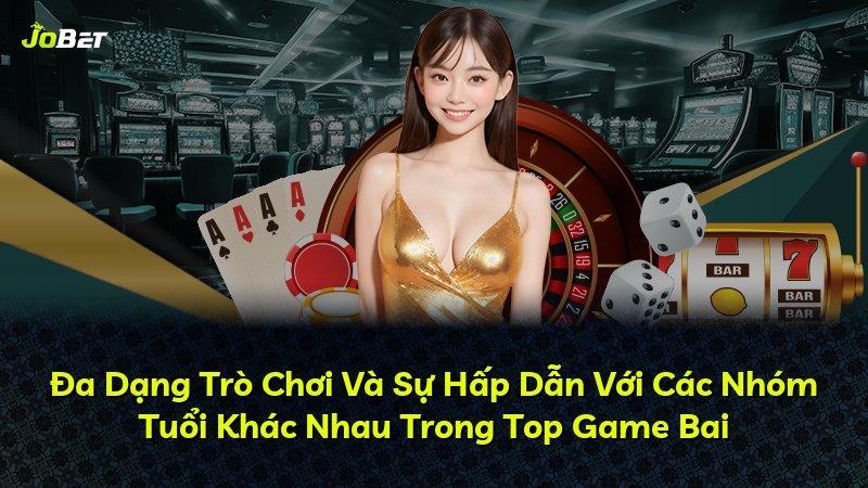 Đa Dạng Trò Chơi Và Sự Hấp Dẫn Với Các Nhóm Tuổi Khác Nhau Trong Top Game Bai