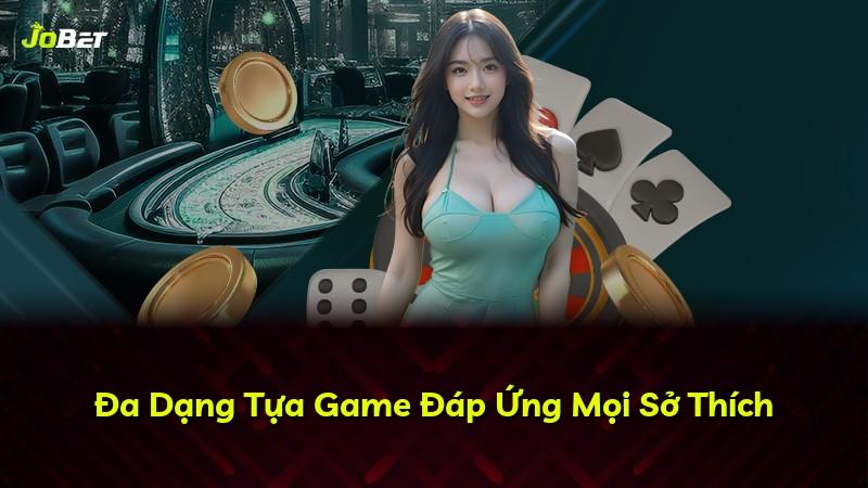 Đa Dạng Tựa Game Đáp Ứng Mọi Sở Thích