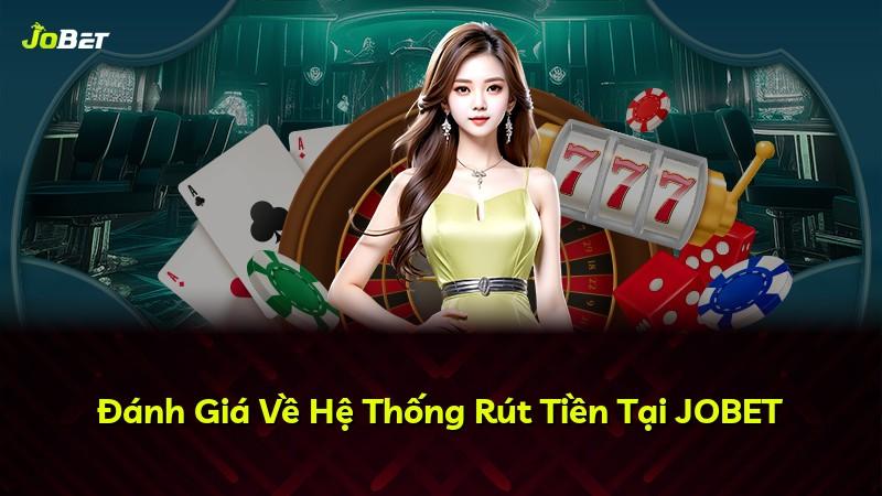 Đánh Giá Về Hệ Thống Rút Tiền Tại JOBET