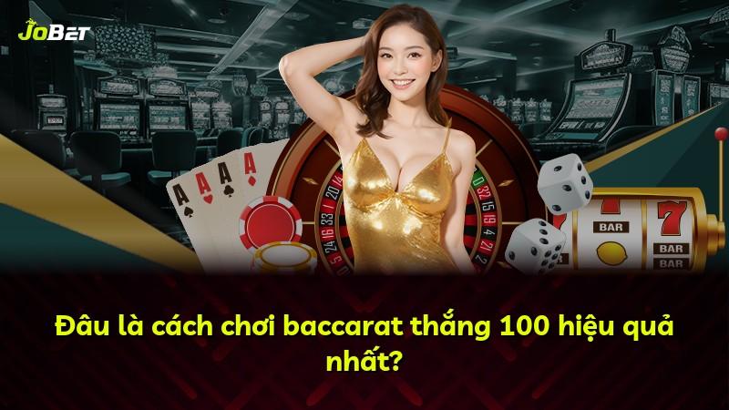 Đâu là cách chơi baccarat thắng 100 hiệu quả nhất?