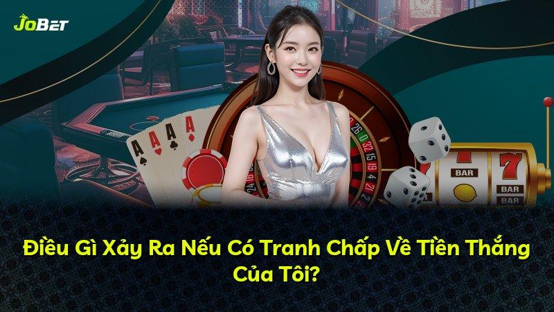 Điều Gì Xảy Ra Nếu Có Tranh Chấp Về Tiền Thắng Của Tôi?