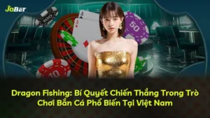 Dragon Fishing: Bí Quyết Chiến Thắng Trong Trò Chơi Bắn Cá Phổ Biến Tại Việt Nam