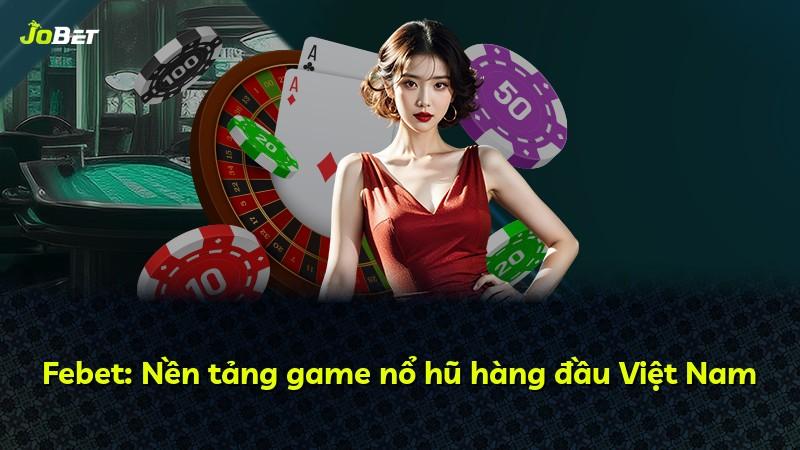 Febet: Nền tảng game nổ hũ hàng đầu Việt Nam