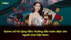 Game nổ hũ tặng tiền: Hướng dẫn toàn diện cho người chơi Việt Nam