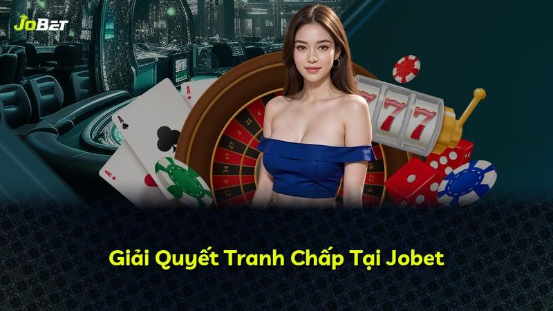 Giải Quyết Tranh Chấp Tại Jobet